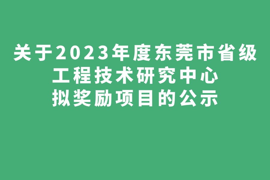 关于2023年度东莞市省级工程技术研究中心拟奖励项目的公示