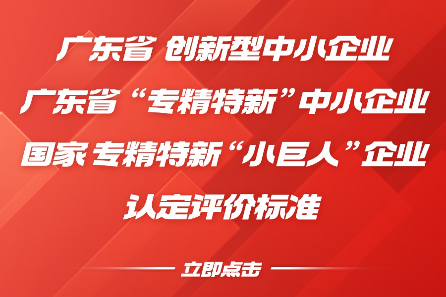 广东省 创新型中小企业、广东省“专精特新”中小企业 和 国家专精特新“小巨人”企业 认定评价标准 